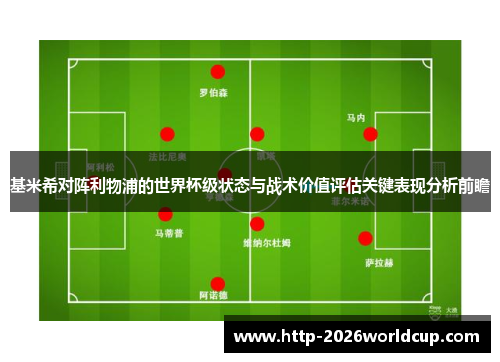 基米希对阵利物浦的世界杯级状态与战术价值评估关键表现分析前瞻