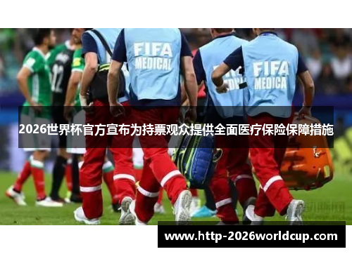 2026世界杯官方宣布为持票观众提供全面医疗保险保障措施 2026世界杯官方宣布为持票观众提供全面医疗保险保障措施