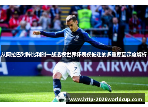 从阿拉巴对阵比利时一战透视世界杯表现低迷的多重原因深度解析