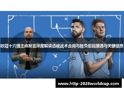 欧冠十六强主帅发言深度解读透视战术走向与胜负密码境遇与关键信息